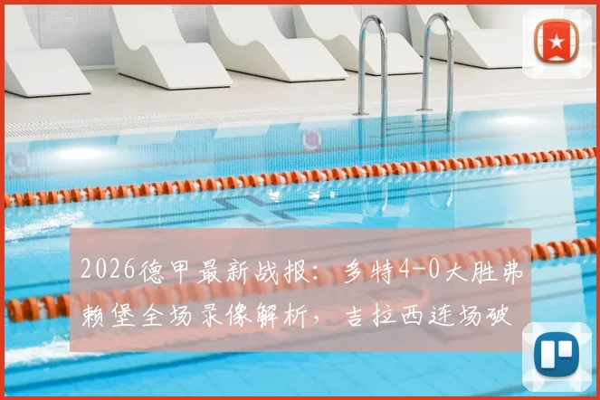 2026德甲最新战报：多特4-0大胜弗赖堡全场录像解析，吉拉西连场破门助球队锁定欧冠席位，附战术复盘与积分形势解读
